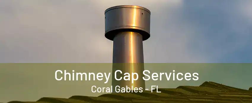 Chimney Cap Services Coral Gables - FL