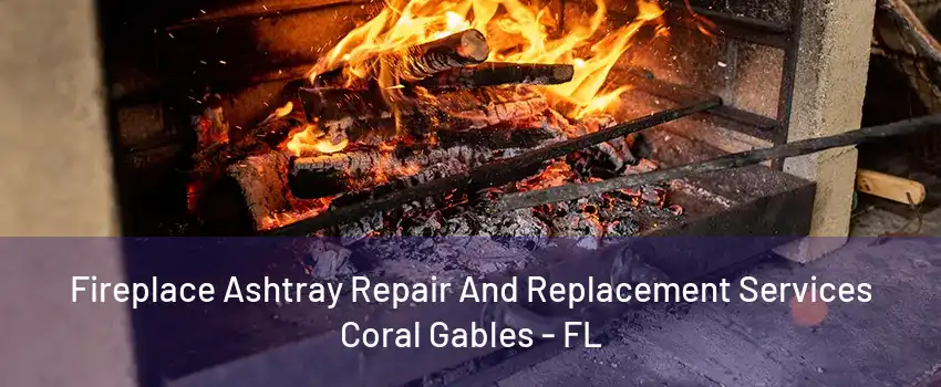 Fireplace Ashtray Repair And Replacement Services Coral Gables - FL