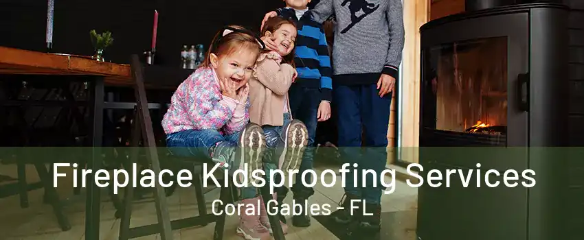 Fireplace Kidsproofing Services Coral Gables - FL