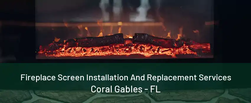 Fireplace Screen Installation And Replacement Services Coral Gables - FL