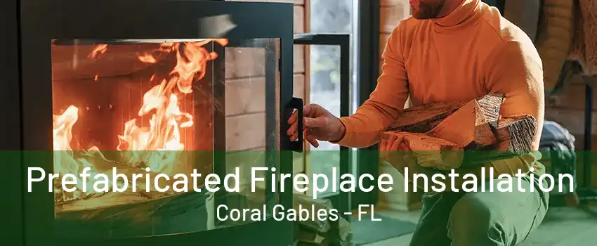 Prefabricated Fireplace Installation Coral Gables - FL